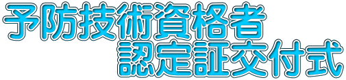 予防技術資格者 　　　認定証交付式